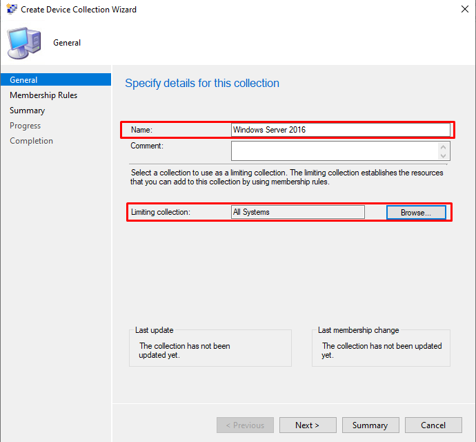 Create Device Collection Wizard 
General 
General 
Membership Rules 
Summary 
Progress 
Completion 
Specify details for this collection 
Name: 
Windows Server 201S 
Select a collection to use as a limting collection The limiting collection establishes the resources 
that you can add to this collection by using membership 
Ljmting collection 
Last update 
The collection has not been 
updated yet 
Al Systems 
previous 
Browse „ 
Last membership change 
The collection has not been updated 
yet 
Next 
Summary 
Cancel 